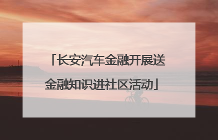 长安汽车金融开展送金融知识进社区活动
