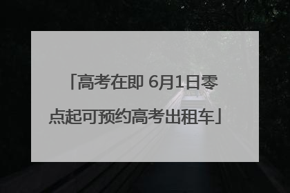 高考在即 6月1日零点起可预约高考出租车