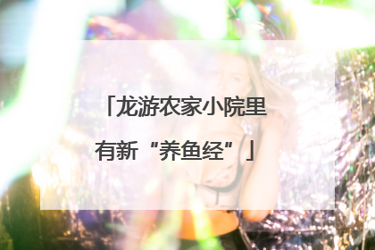 龙游农家小院里有新“养鱼经”