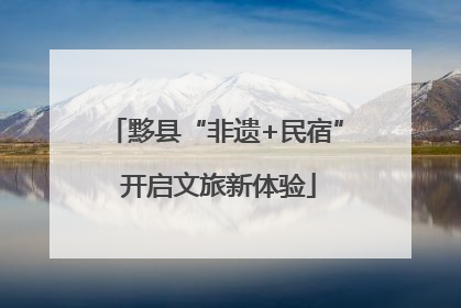 黟县“非遗+民宿” 开启文旅新体验