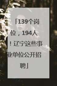 139个岗位，194人！辽宁这些事业单位公开招聘