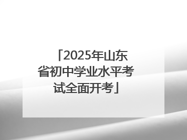 2025年山东省初中学业水平考试全面开考