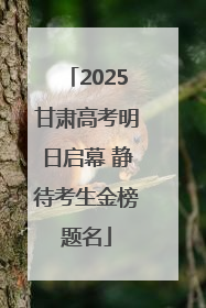 2025甘肃高考明日启幕 静待考生金榜题名