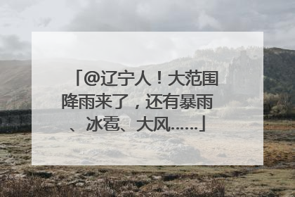 @辽宁人！大范围降雨来了，还有暴雨、冰雹、大风……