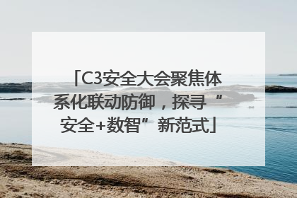 C3安全大会聚焦体系化联动防御，探寻“安全+数智”新范式