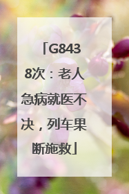 G8438次：老人急病就医不决，列车果断施救