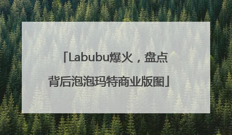 Labubu爆火，盘点背后泡泡玛特商业版图